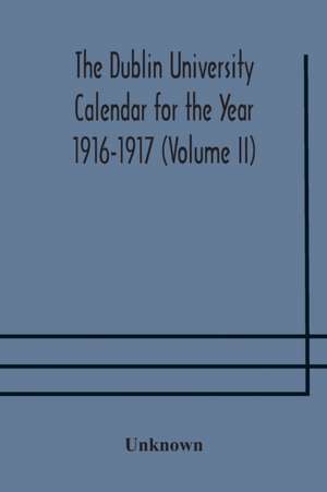 The Dublin University Calendar for the Year 1916-1917 (Volume II) de Unknown