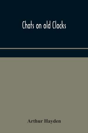 Chats on old clocks de Arthur Hayden