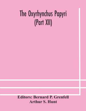 The Oxyrhynchus papyri (Part XII) de Arthur S. Hunt