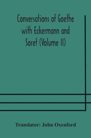 Conversations of Goethe with Eckermann and Soret (Volume II)