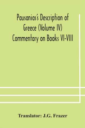 Pausanias's Description of Greece (Volume IV) Commentary on Books VI-VIII de J G Frazer