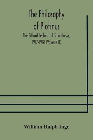 The philosophy of Plotinus; The Gifford Lectures at St. Andrews, 1917-1918 (Volume II) de William Ralph Inge