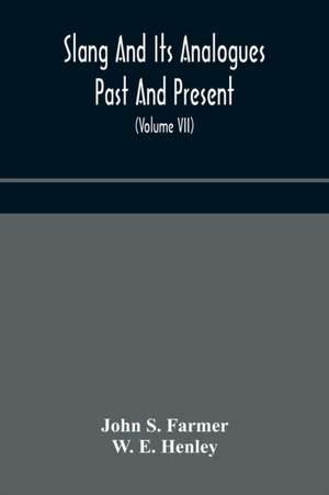 Slang and its analogues past and present. A dictionary, historical and comparative of the heterodox speech of all classes of society for more than three hundred years. With synonyms in English, French, German, Italian, etc (Volume VII) de John S. Farmer