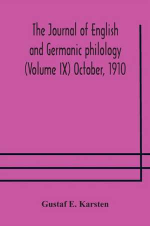 The Journal of English and Germanic philology (Volume IX) October, 1910 de Gustaf E. Karsten