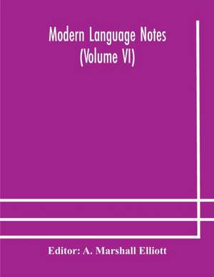 Modern language notes (Volume VI) de A. Marshall Elliott