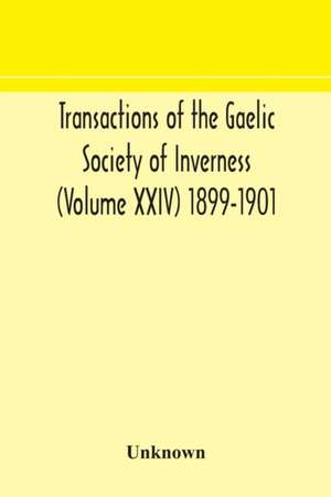 Transactions of the Gaelic Society of Inverness (Volume XXIV) 1899-1901 de Unknown