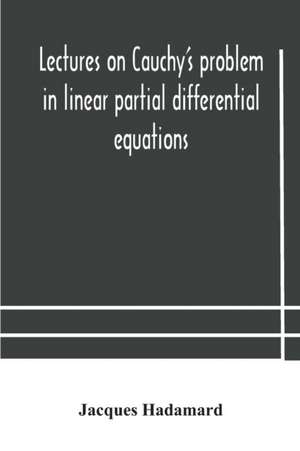 Lectures on Cauchy's problem in linear partial differential equations de Jacques Hadamard