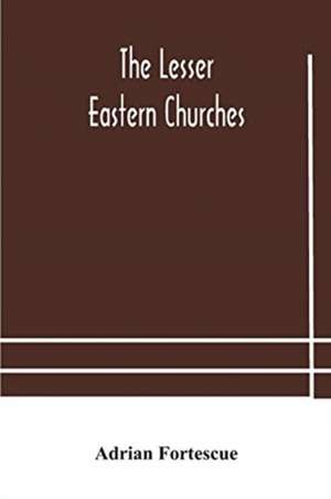 The lesser eastern churches de Adrian Fortescue