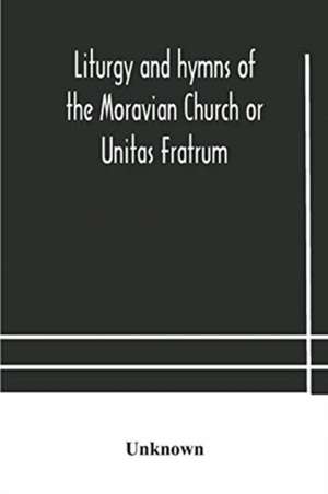 Liturgy and hymns of the Moravian Church or Unitas Fratrum de Unknown