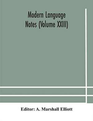 Modern language notes (Volume XXIII) de A. Marshall Elliott