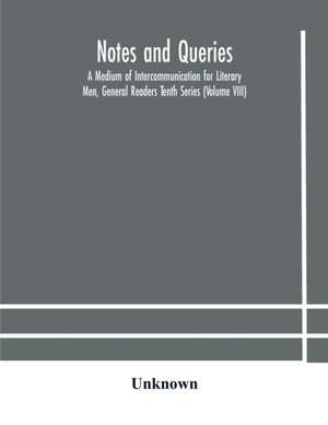 Notes and queries; A Medium of Intercommunication for Literary Men, General Readers Tenth Series (Volume VIII) de Unknown