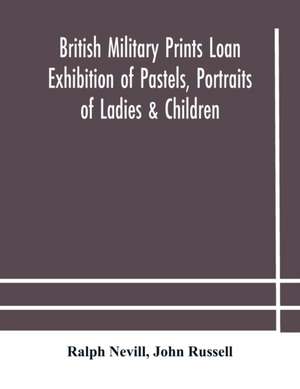 British military prints Loan Exhibition of Pastels, Portraits of Ladies & Children de Ralph Nevill