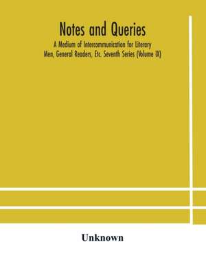 Notes and queries; A Medium of Intercommunication for Literary Men, General Readers, Etc. Seventh Series (Volume IX) de Unknown