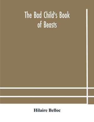 The bad child's book of beasts de Hilaire Belloc