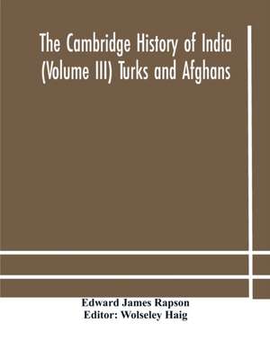 The Cambridge history of India (Volume III) Turks and Afghans de Edward James Rapson