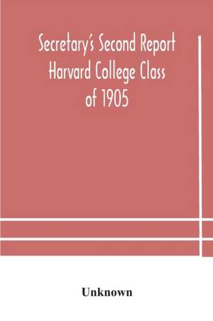 Secretary's Second Report; Harvard College Class of 1905 de Unknown