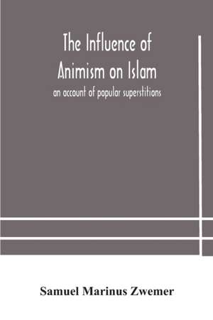 The influence of animism on Islam de Samuel Marinus Zwemer