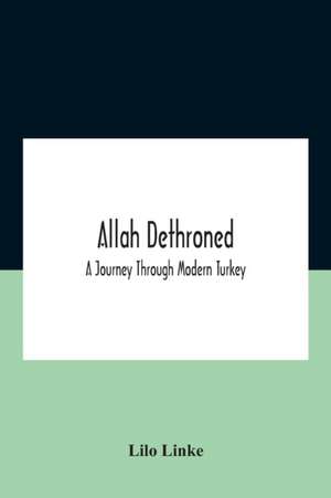 Allah Dethroned; A Journey Through Modern Turkey de Lilo Linke