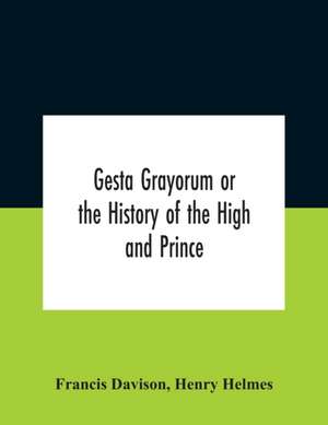 Gesta Grayorum Or The History Of The High And Prince, Henry Prince Of Purpoole, Arch-Duke Of Stapulia And Bernardia, Duke Of High And Nether Holborn, Marquis Of St. Giles And Tottenham, Count Palatine Of Bloomsbury And Clerkenwell, Great Lord Of The Conto de Francis Davison