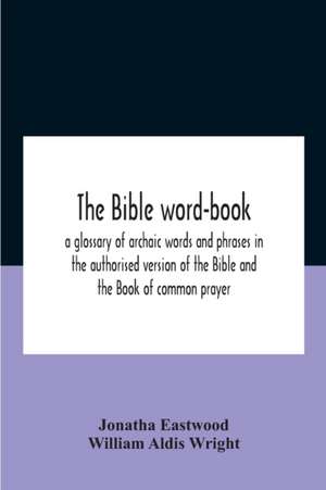 The Bible Word-Book de Jonatha Eastwood