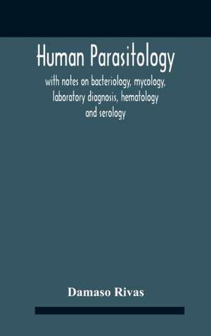 Human Parasitology, With Notes On Bacteriology, Mycology, Laboratory Diagnosis, Hematology And Serology de Damaso Rivas