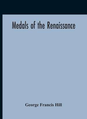 Medals Of The Renaissance de George Francis Hill