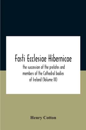 Fasti Ecclesiae Hibernicae de Henry Cotton
