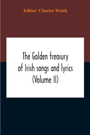 The Golden Treasury Of Irish Songs And Lyrics (Volume Ii) de Charles Welsh