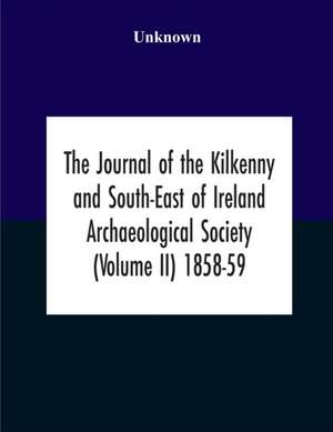 The Journal Of The Kilkenny And South-East Of Ireland Archaeological Society (Volume Ii) 1858-59 de Unknown