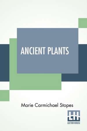 Ancient Plants de Marie Carmichael Stopes