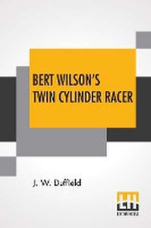 Bert Wilson's Twin Cylinder Racer de J. W. Duffield