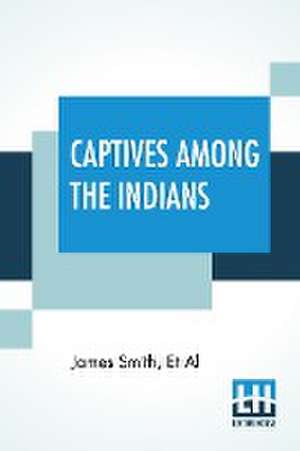 Captives Among The Indians de James Smith