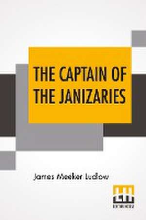 The Captain Of The Janizaries de James Meeker Ludlow