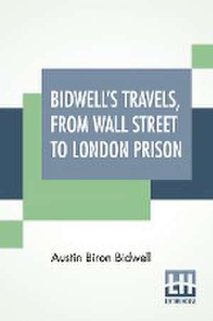 Bidwell's Travels, From Wall Street To London Prison de Austin Biron Bidwell