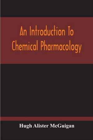 An Introduction To Chemical Pharmacology; Pharmacodynamics In Relation To Chemistry de Hugh Alister Mcguigan