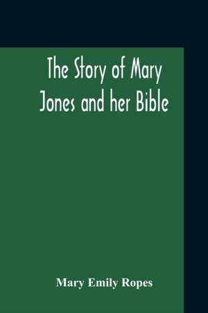 The Story Of Mary Jones And Her Bible de Mary Emily Ropes