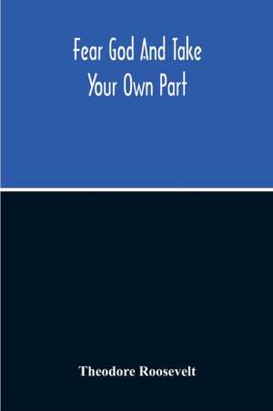 Fear God And Take Your Own Part de Theodore Roosevelt