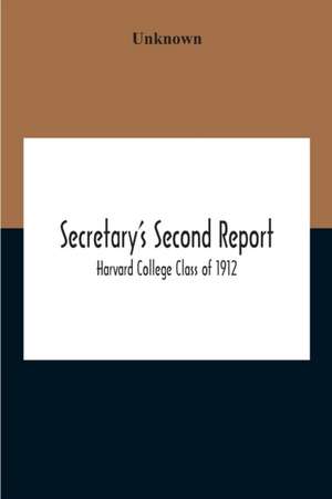 Secretary'S Second Report; Harvard College Class Of 1912 de Unknown