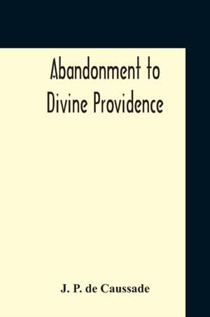 Abandonment To Divine Providence de J. P. de Caussade