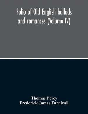 Folio Of Old English Ballads And Romances (Volume IV) de Thomas Percy