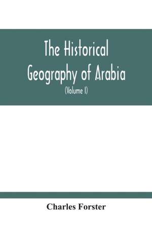 The Historical Geography Of Arabia; Or, The Patriarchal Evidences Of Revealed Religion de Charles Forster