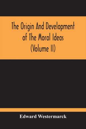 The Origin And Development Of The Moral Ideas (Volume Ii) de Edward Westermarck