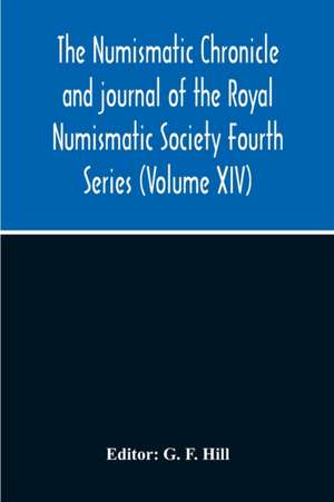 The Numismatic Chronicle And Journal Of The Royal Numismatic Society Fourth Series (Volume Xiv) de G. F. Hill