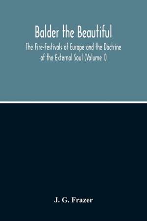 Balder The Beautiful; The Fire-Festivals Of Europe And The Doctrine Of The External Soul (Volume I) de J. G. Frazer