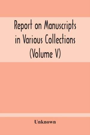 Report On Manuscripts In Various Collections (Volume V) The Manuscripts Of Col. Mordaunt-Hay. Of Duns Caste de Unknown