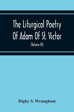 The Liturgical Poetry Of Adam Of St. Victor; From The Text Of Gauthier. With Translations In The Original Meters And Short Explanatory Notes (Volume Iii) de Digby S. Wrangham