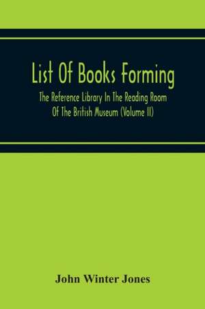 List Of Books Forming The Reference Library In The Reading Room Of The British Museum (Volume Ii) de John Winter Jones