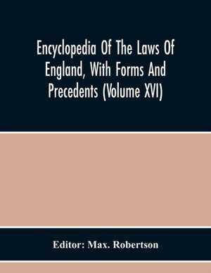 Encyclopedia Of The Laws Of England, With Forms And Precedents (Volume Xvi) de Max. Robertson