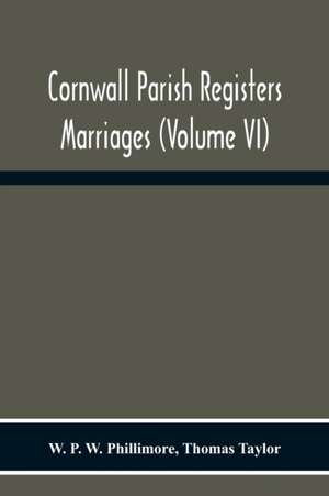 Cornwall Parish Registers. Marriages (Volume Vi) de W. P. W. Phillimore