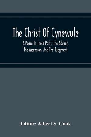 The Christ Of Cynewule; A Poem In Three Parts de Albert S. Cook